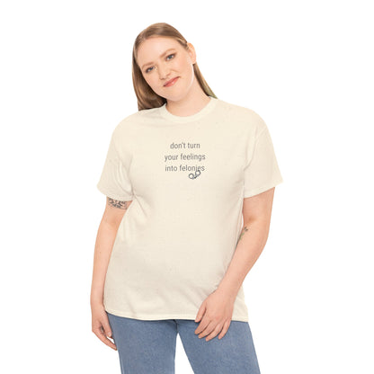 UNISEX T-Shirt — "Don't turn your feelings...  "