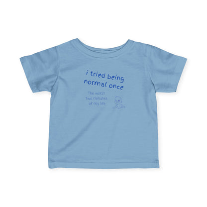 UNISEX Infant Tee — "I Tried Being Normal Once..."
