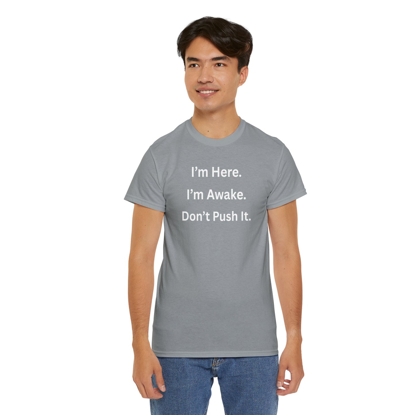 UNISEX T Shirt - "I'm Here. I'm Awake. Don't Push It."