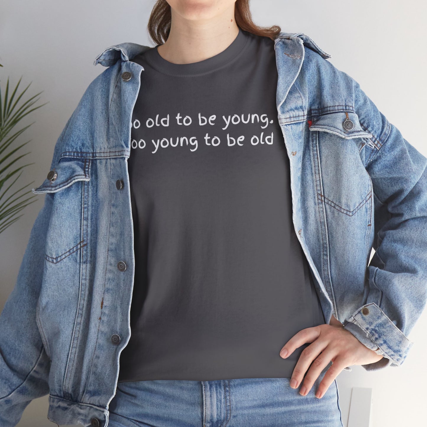 UNISEX Tee — "Too old to be young, Too... "