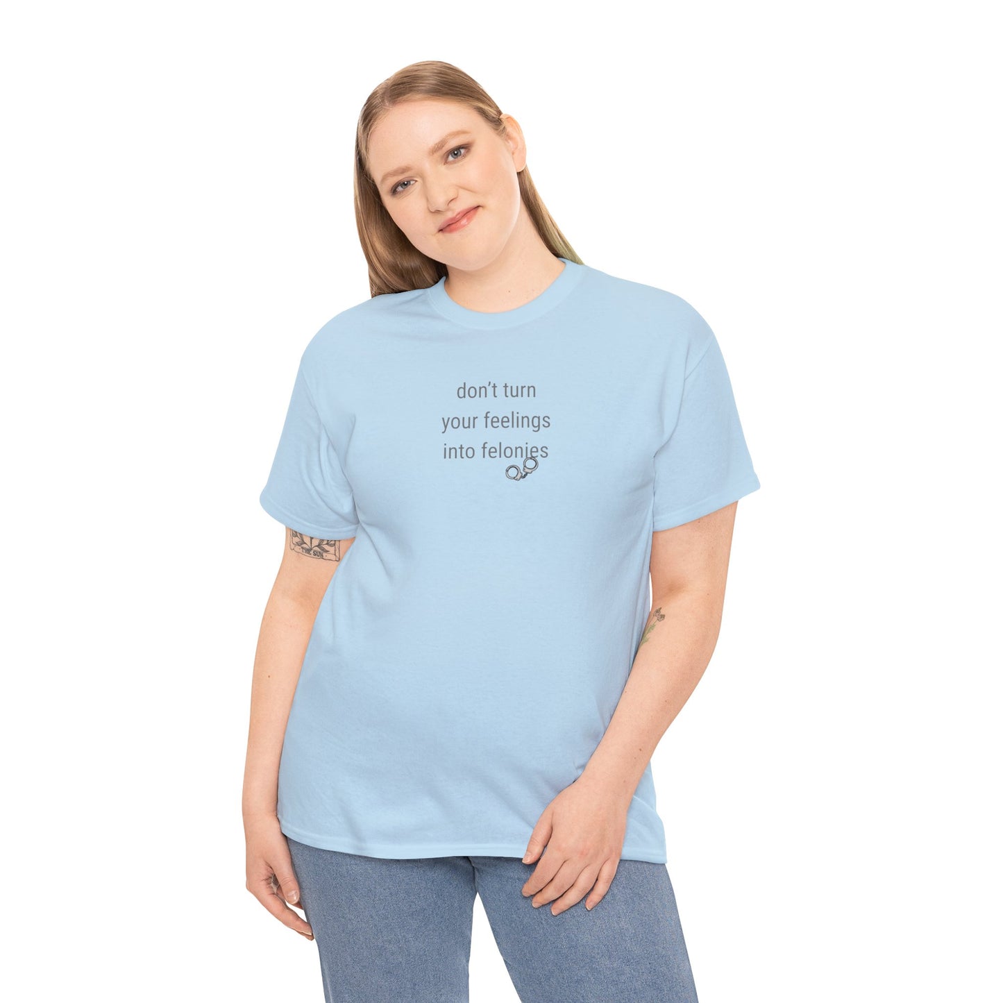 UNISEX T-Shirt — "Don't turn your feelings...  "