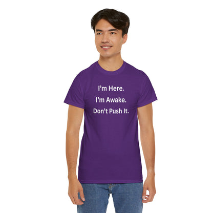 UNISEX T Shirt - "I'm Here. I'm Awake. Don't Push It."