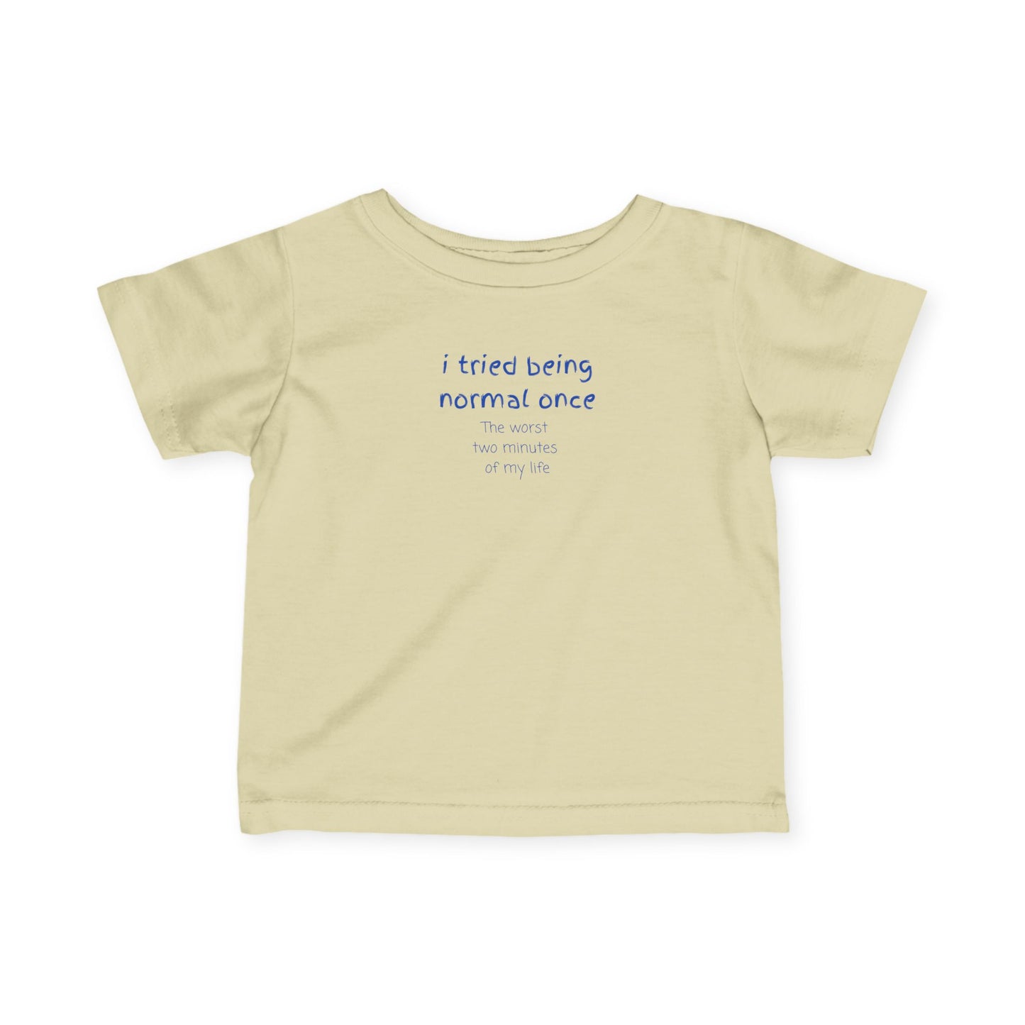 UNISEX Infant Tee — "I Tried Being Normal Once... "