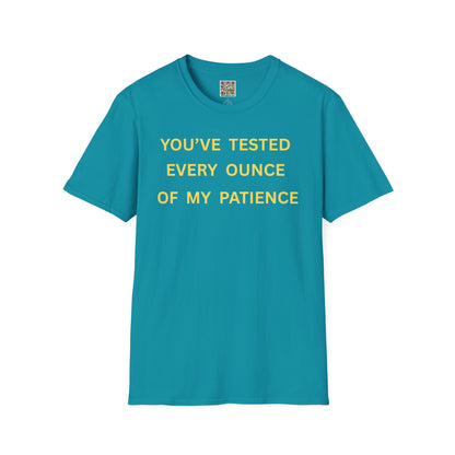 T-Shirt — "You’ve Tested Every Ounce of My Patience"