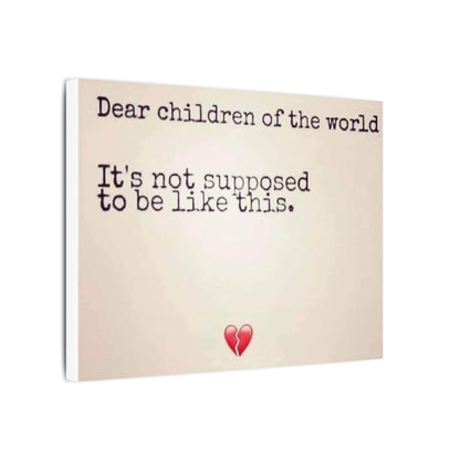 Canvas Print — "Dear children of the world, It's not supposed to be like this."