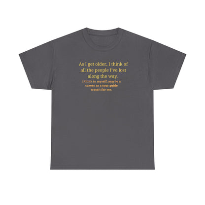 Funny Sarcastic Quote Tee — "As I get older, I think of all the people I've lost along the way"