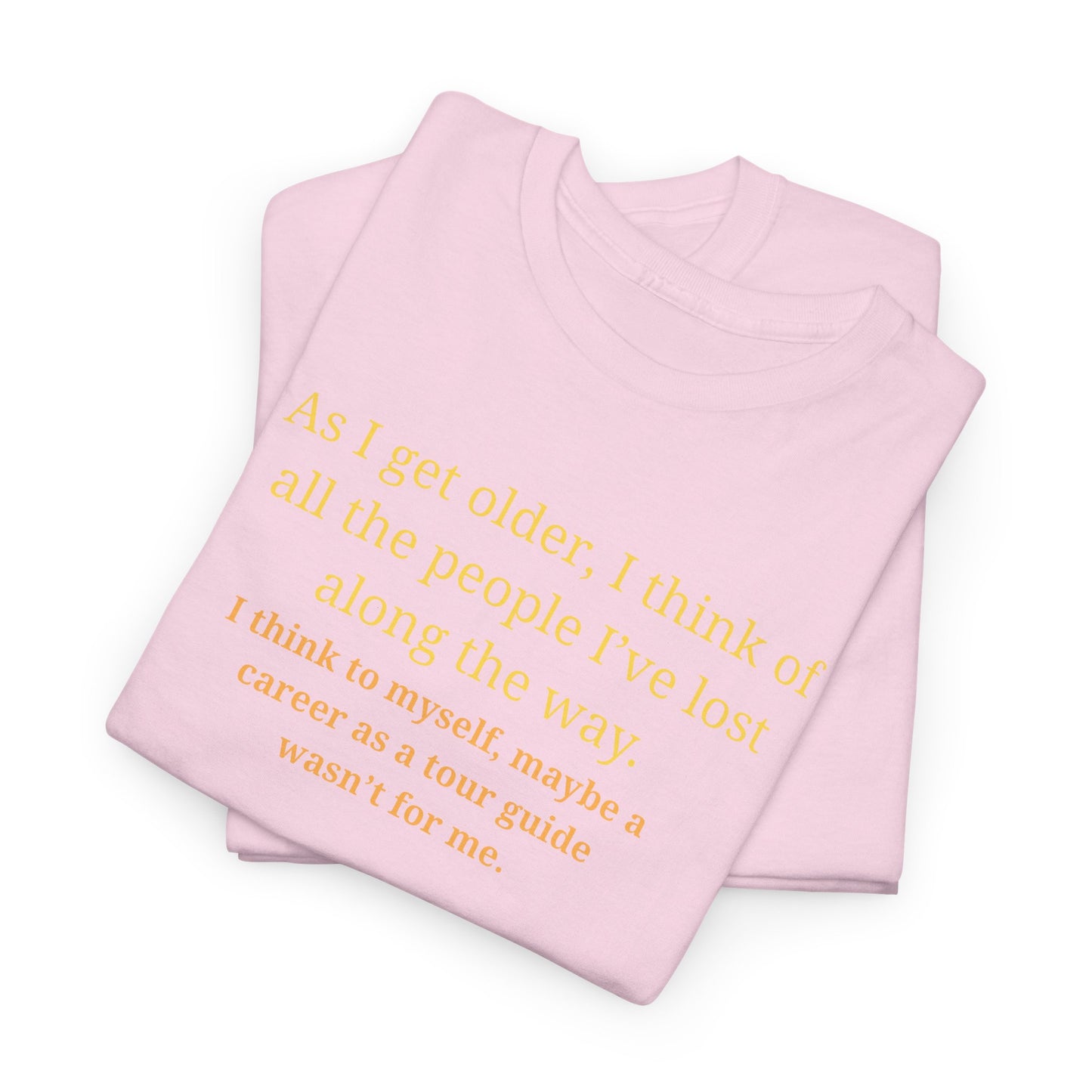 Funny Sarcastic Quote Tee — "As I get older, I think of all the people I've lost along the way"