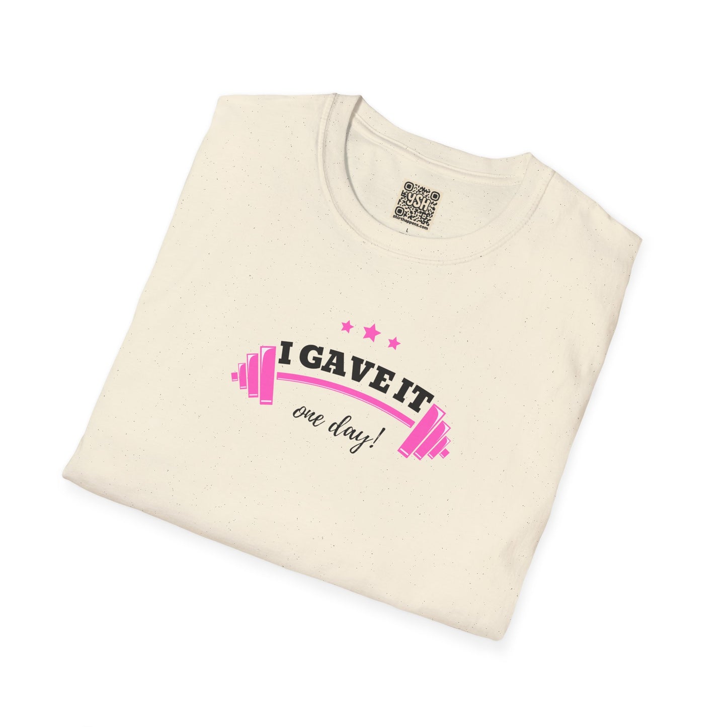 UNISEX T-Shirt —  "I Gave It One Day... "