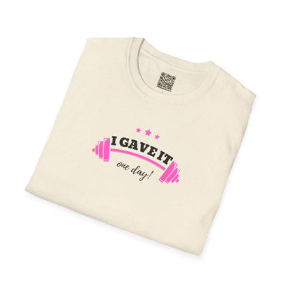 UNISEX T-Shirt —  "I Gave It One Day... "