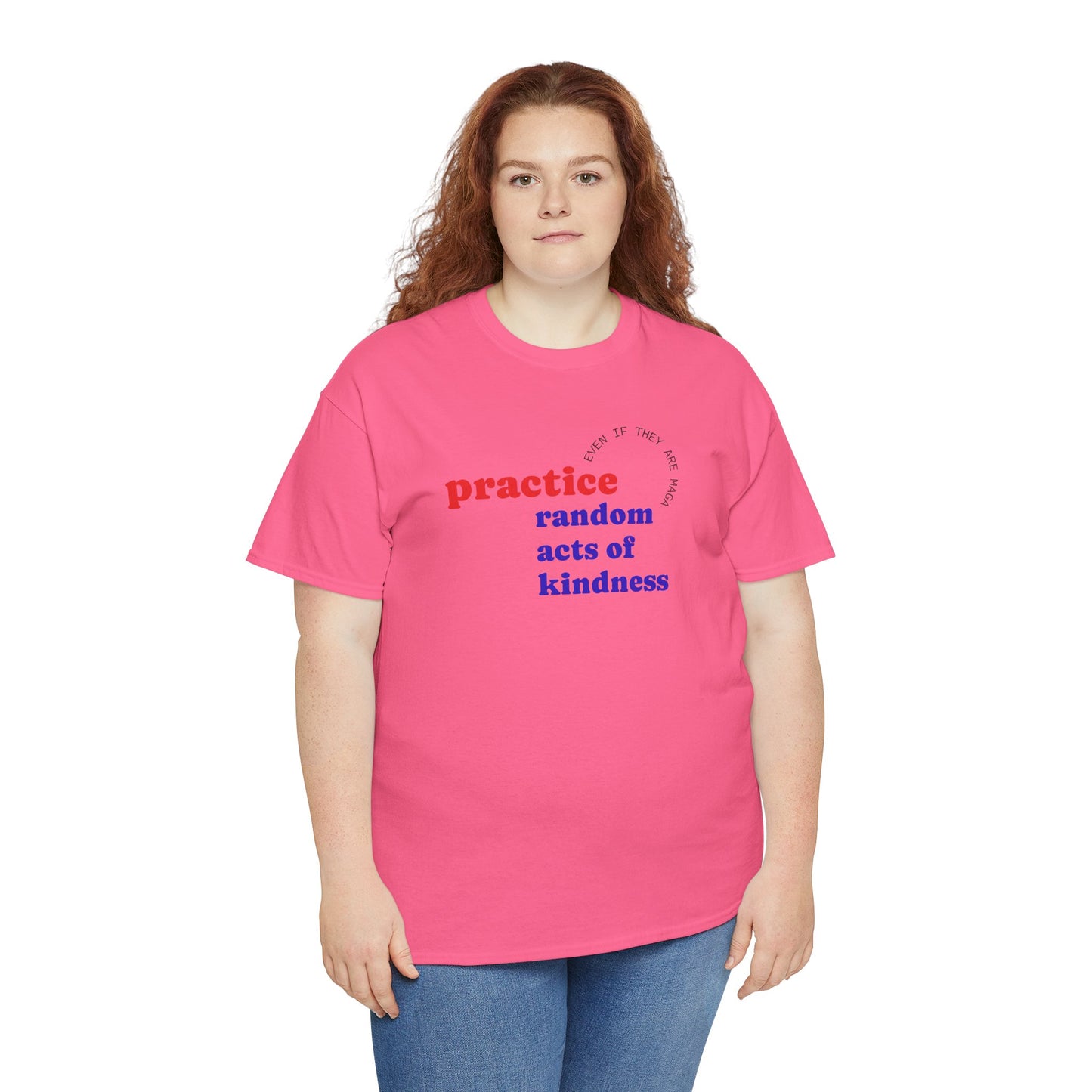 UNISEX T Shirt - "Practice Random Acts Of... "