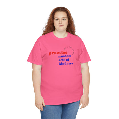 UNISEX T Shirt - "Practice Random Acts Of... "