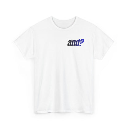 UNISEX T SHIRT - "And?... "