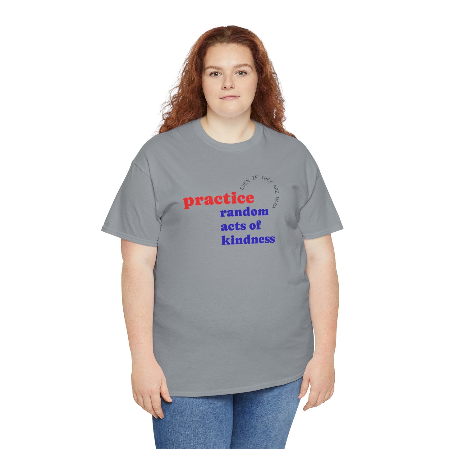 UNISEX T Shirt - "Practice Random Acts Of... "