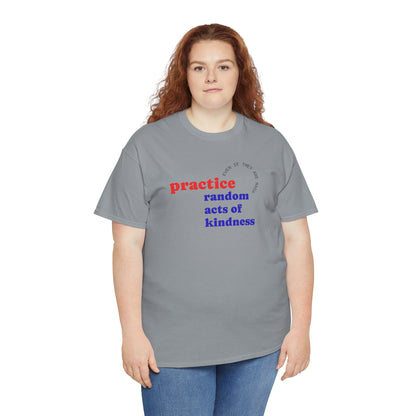 UNISEX T Shirt - "Practice Random Acts Of... "