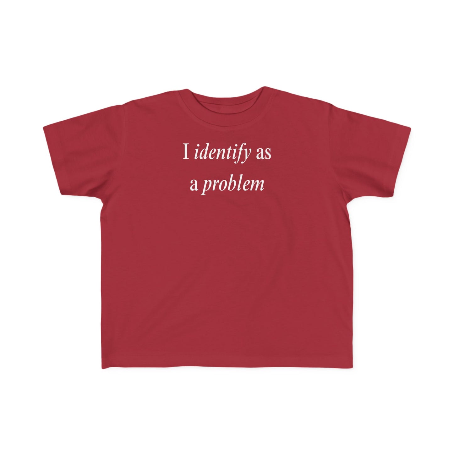 UNISEX Toddler Tee — "I Identify As a Problem"      2T - 6T