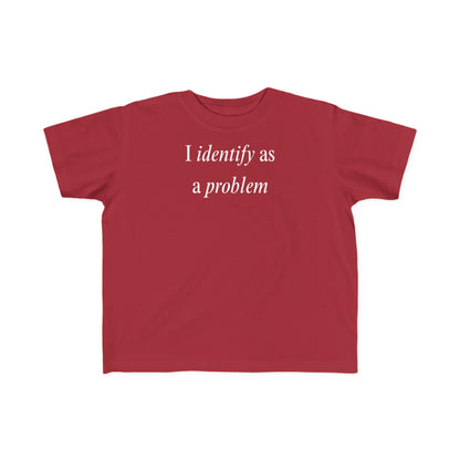 UNISEX Toddler Tee — "I Identify As a Problem"      2T - 6T