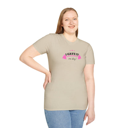 UNISEX T-Shirt —  "I Gave It One Day... "