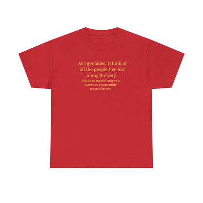 Funny Sarcastic Quote Tee — "As I get older, I think of all the people I've lost along the way"