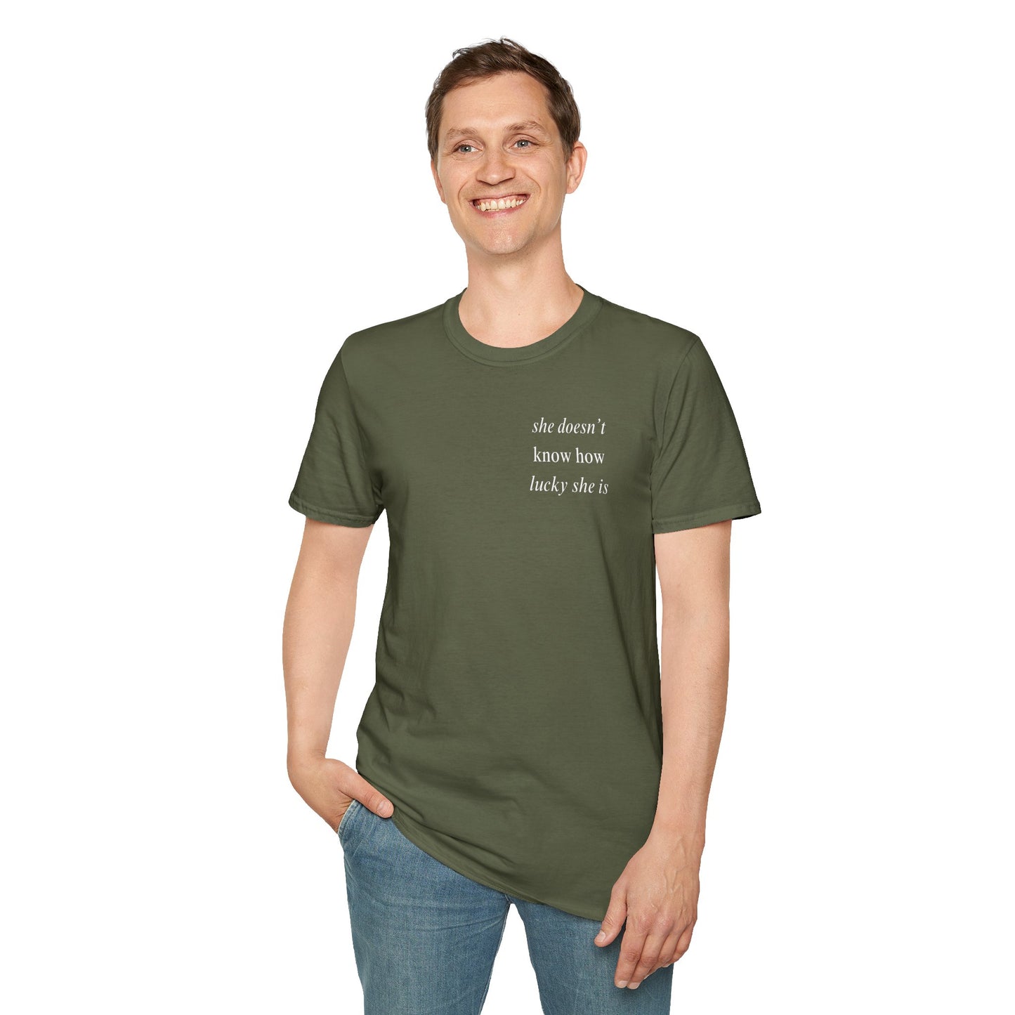 UNISEX T Shirt - "She Doesn’t Know How Lucky She Is"