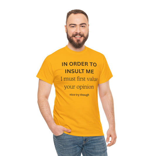 UNISEX T-Shirt — "IN ORDER TO INSULT....  "