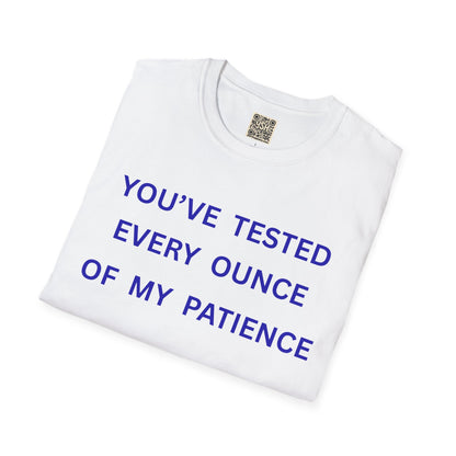 UNISEX T‑Shirt — "You've Tested Every Ounce of My Patience"