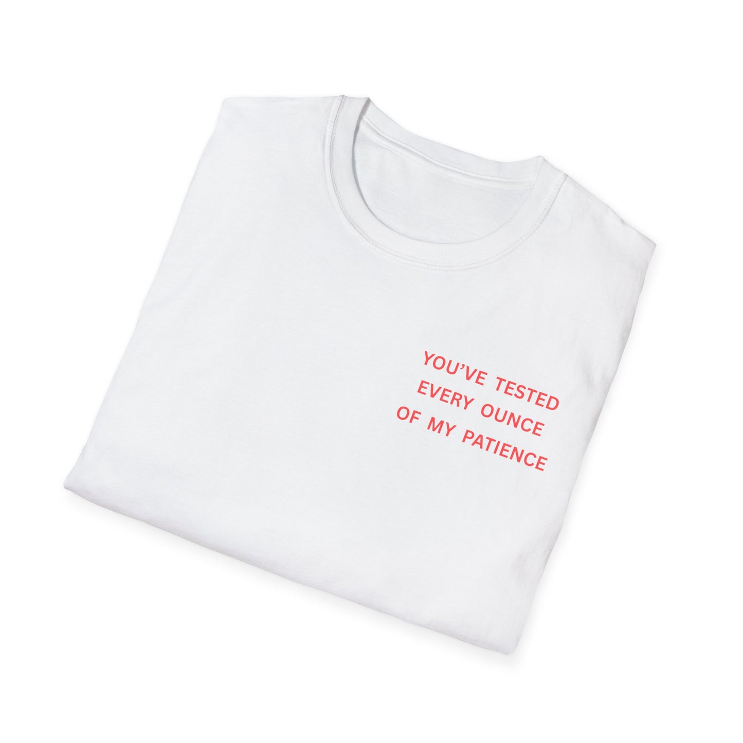 “You’ve Tested Every Ounce of My Patience” Graphic T-Shirt — Funny Sarcastic Tee