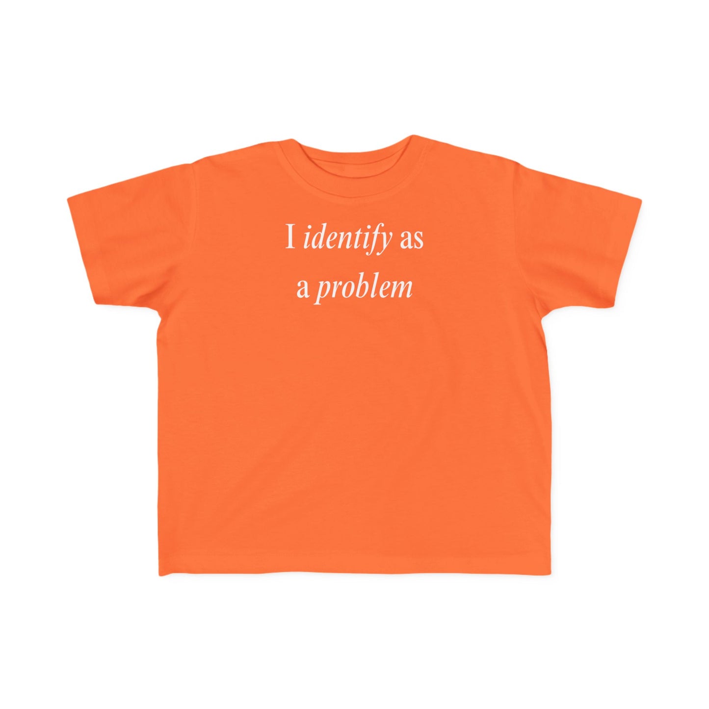 UNISEX Toddler Tee — "I Identify As a Problem"      2T - 6T