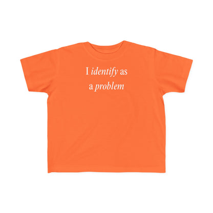 UNISEX Toddler Tee — "I Identify As a Problem"      2T - 6T