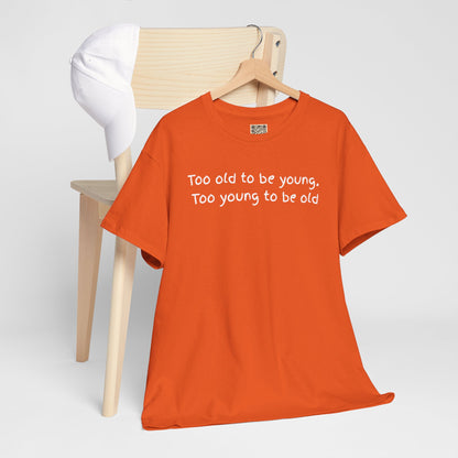 UNISEX Tee — "Too old to be young, Too... "
