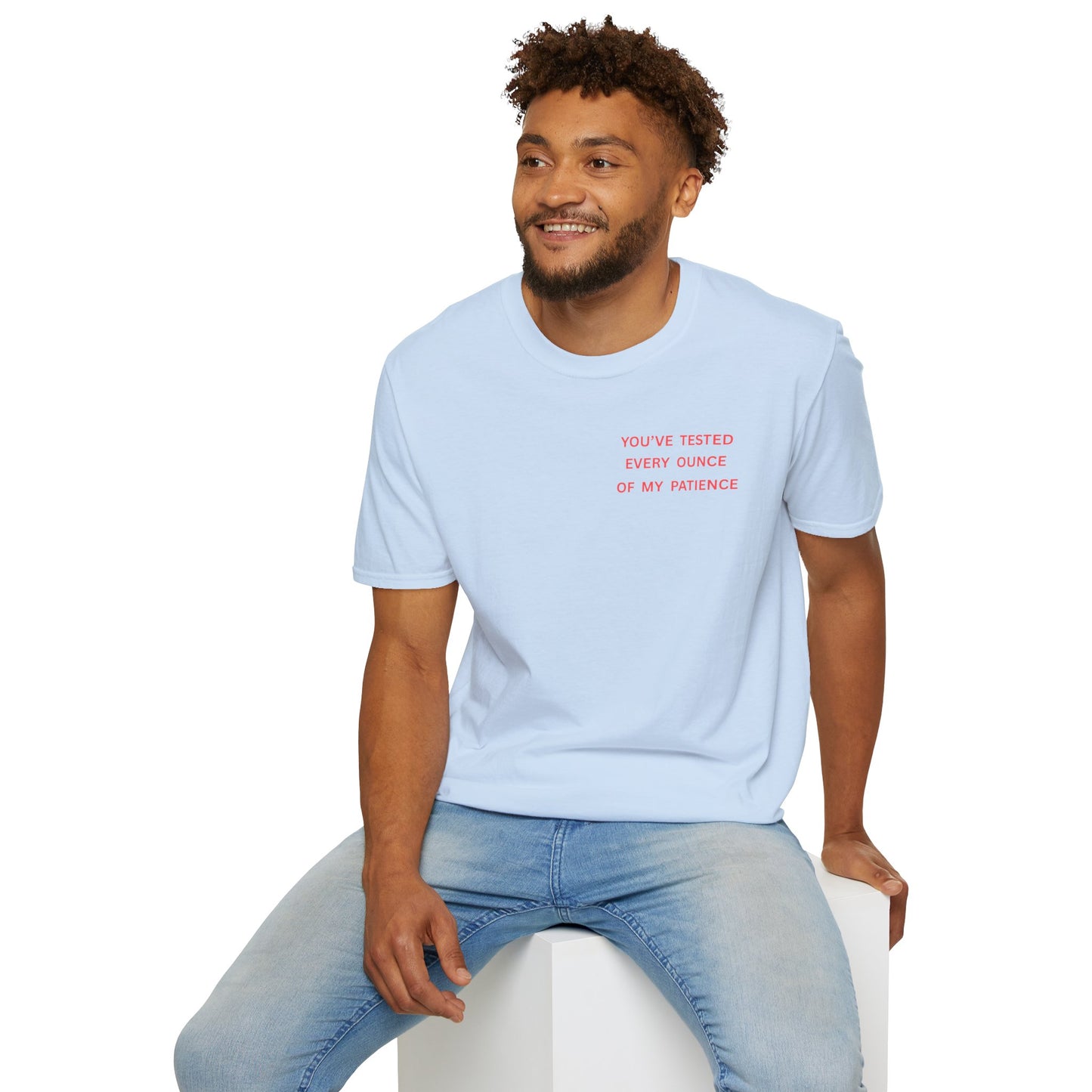 “You’ve Tested Every Ounce of My Patience” Graphic T-Shirt — Funny Sarcastic Tee