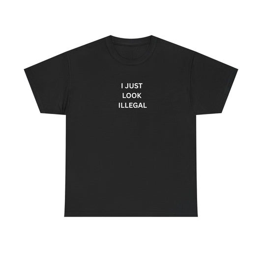 T-Shirt - "i just look illegal..."