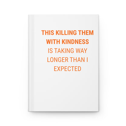 Hardcover Journal — "Killing Them With Kindness Is Taking Way Longer... "