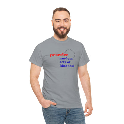 UNISEX T Shirt - "Practice Random Acts Of... "