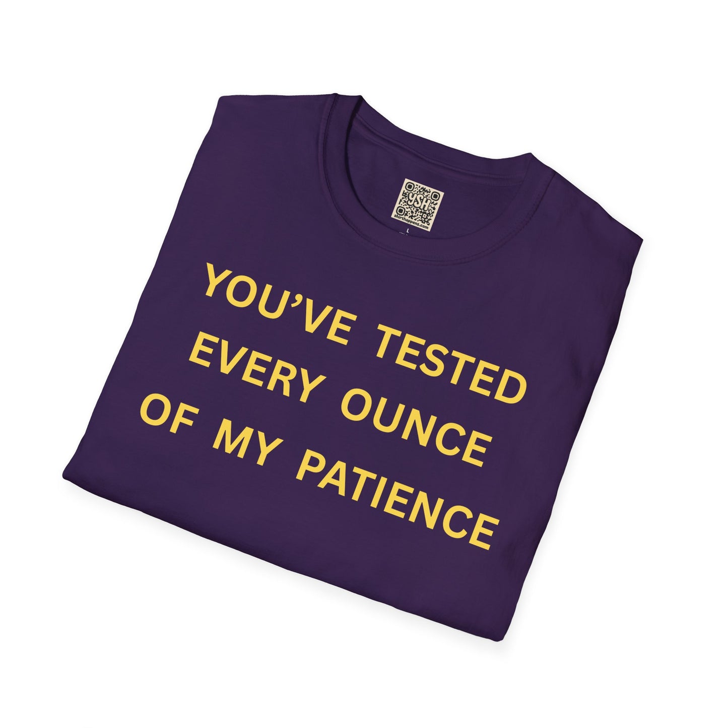 T-Shirt — "You’ve Tested Every Ounce of My Patience"