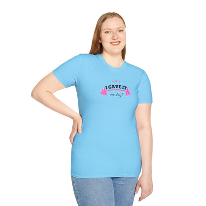 UNISEX T-Shirt —  "I Gave It One Day... "