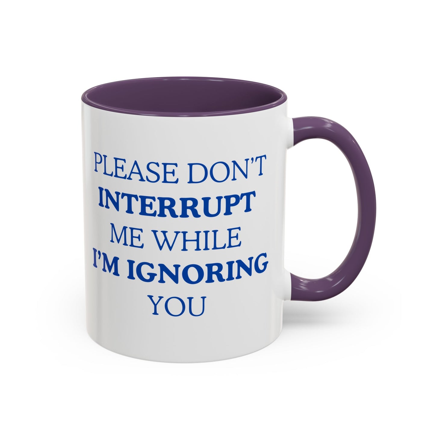 Coffee Mug — “Please Don’t Interrupt Me While I’m Ignoring You”
