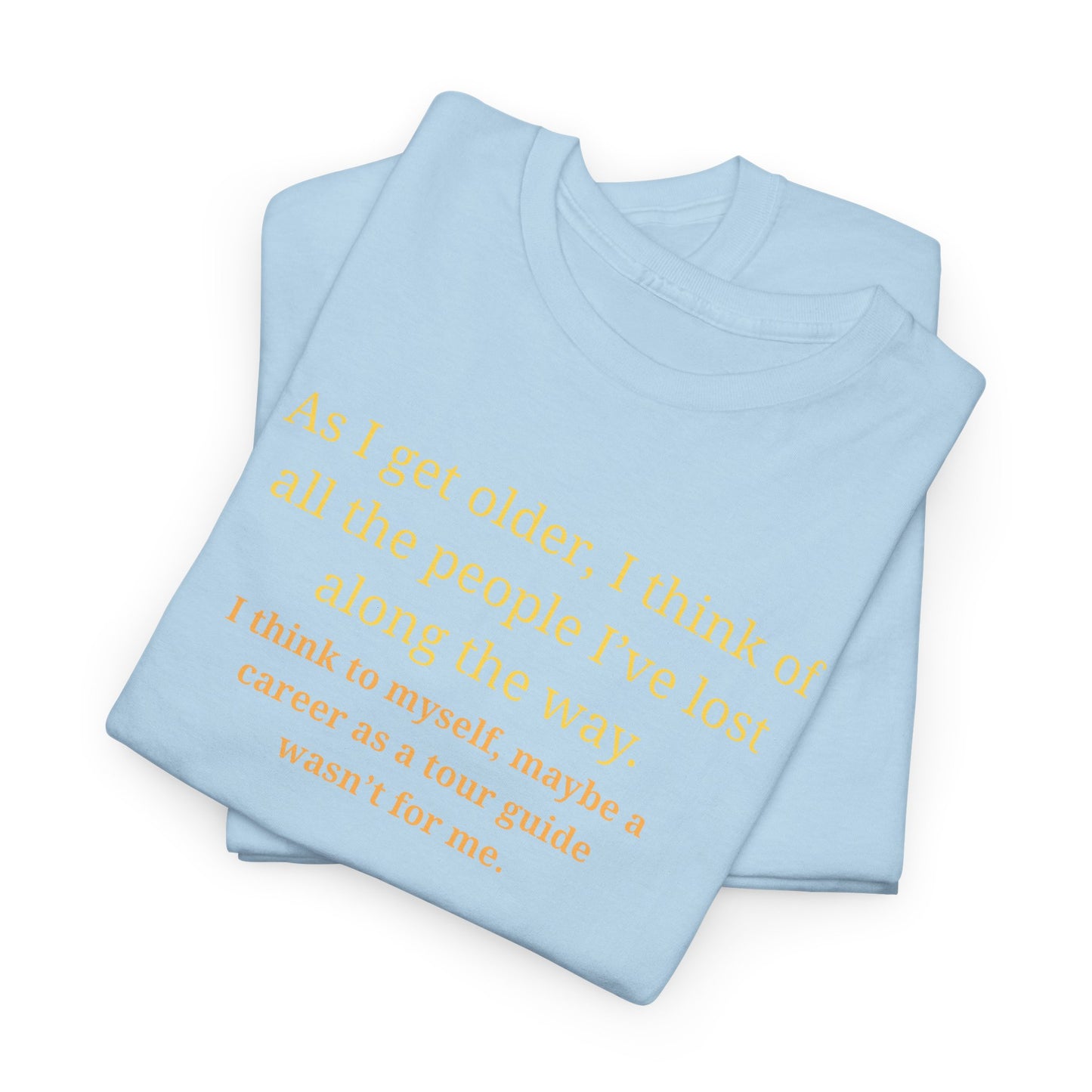 Funny Sarcastic Quote Tee — "As I get older, I think of all the people I've lost along the way"