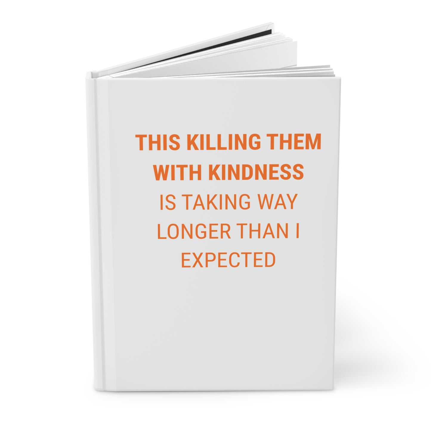 Hardcover Journal — "Killing Them With Kindness Is Taking Way Longer... "