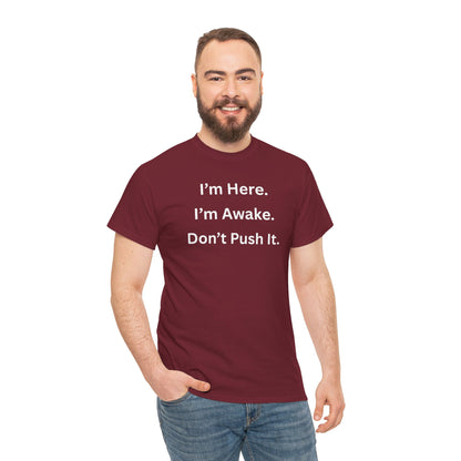 UNISEX T Shirt - "I'm Here. I'm Awake. Don't Push It."