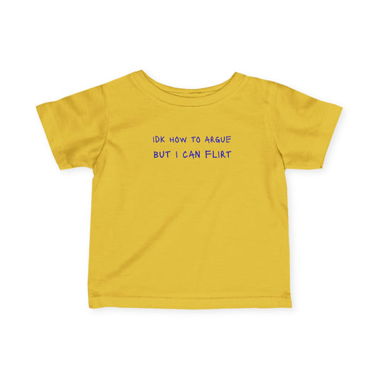 Infant Tee — "IDK How to Argue But I Can Flirt"