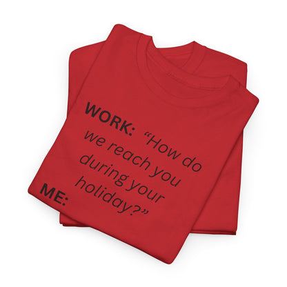 T-Shirt — "WORK: 'How do we reach you..."