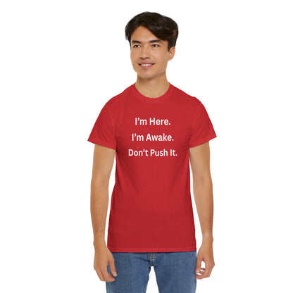 UNISEX T Shirt - "I'm Here. I'm Awake. Don't Push It."