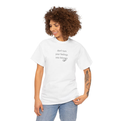 UNISEX T-Shirt — "Don't turn your feelings...  "