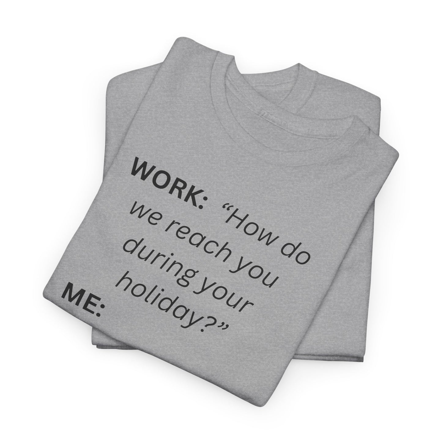 T-Shirt — "WORK: 'How do we reach you..."
