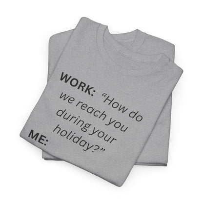 T-Shirt — "WORK: 'How do we reach you..."