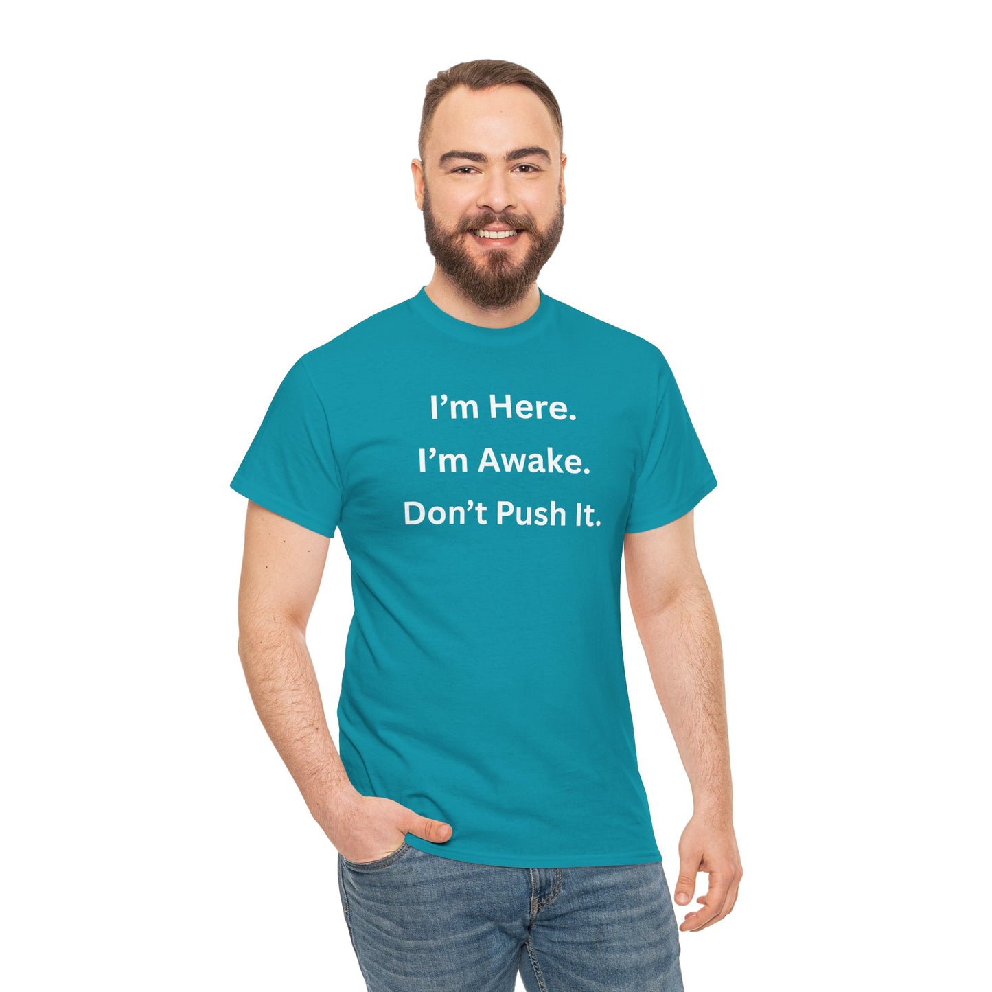 UNISEX T Shirt - "I'm Here. I'm Awake. Don't Push It."