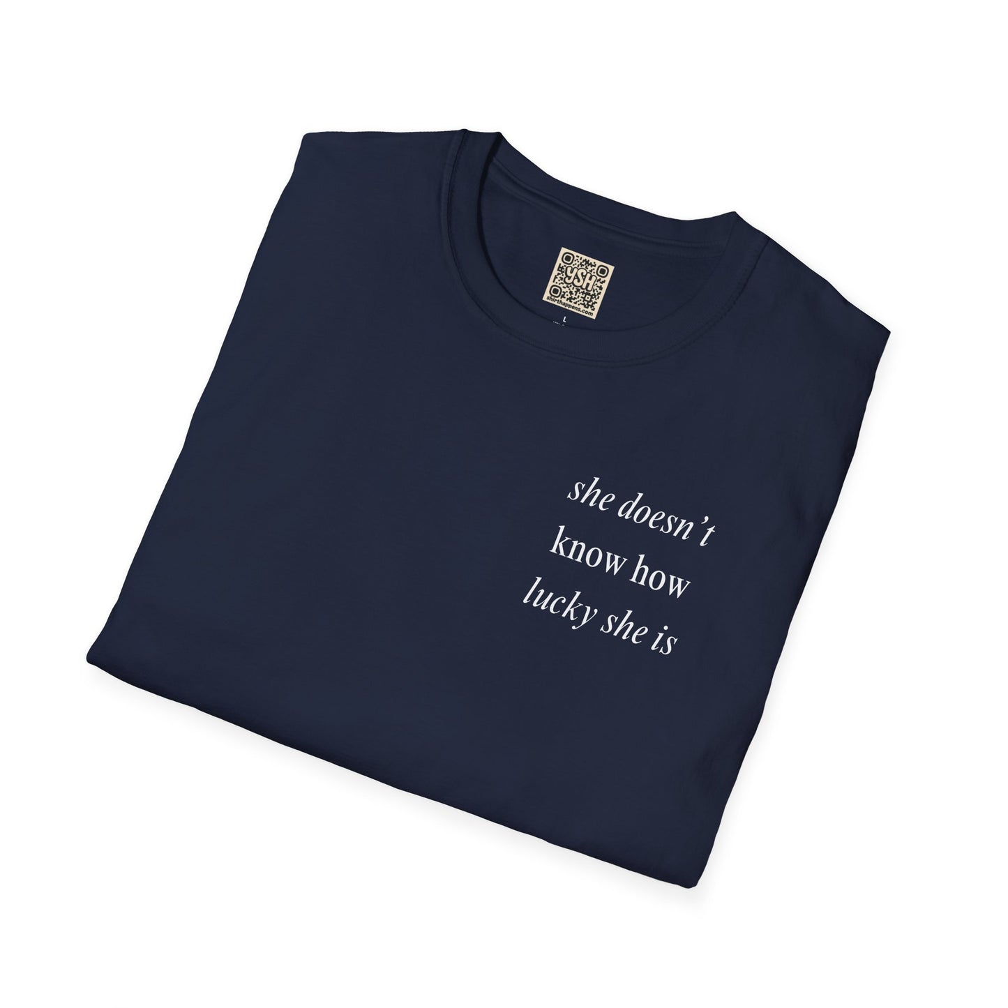 UNISEX T Shirt - "She Doesn’t Know How Lucky She Is"