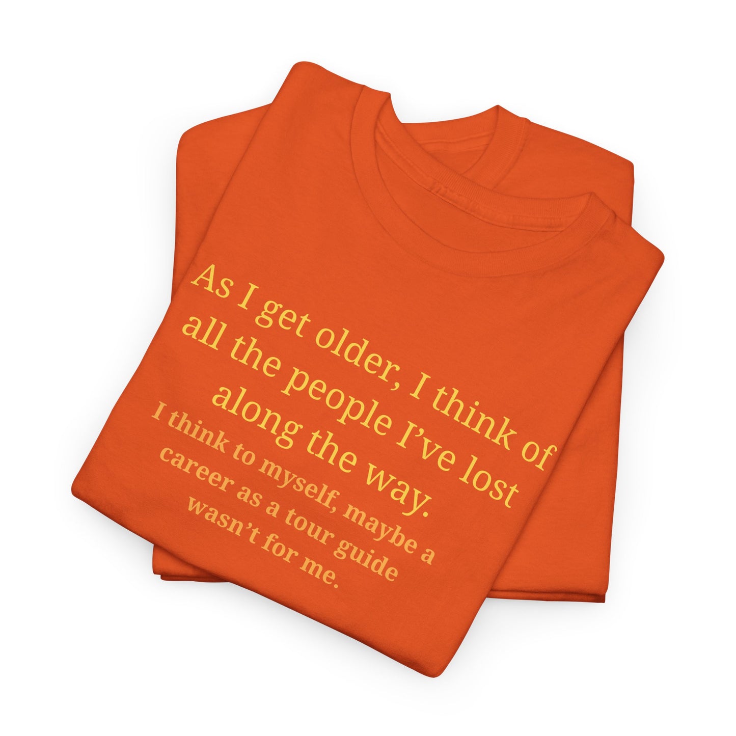 Funny Sarcastic Quote Tee — "As I get older, I think of all the people I've lost along the way"