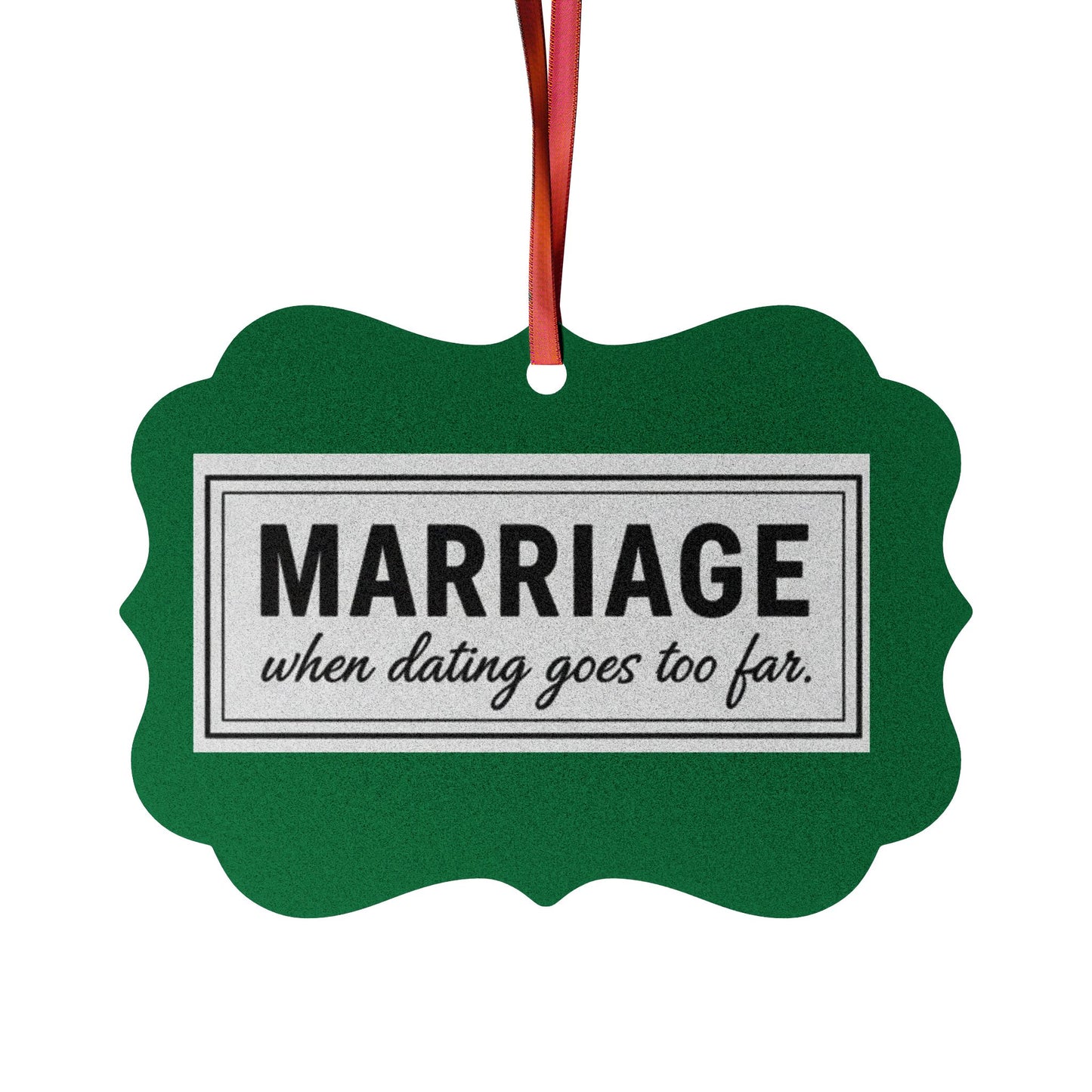 Marriage Funny Ornament — "Marriage: when dating goes too far" Aluminum Holiday Ornament