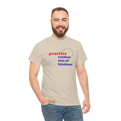 UNISEX T Shirt - "Practice Random Acts Of... "